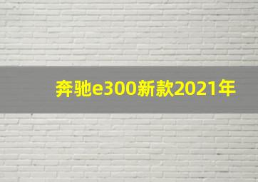 奔驰e300新款2021年