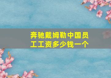 奔驰戴姆勒中国员工工资多少钱一个