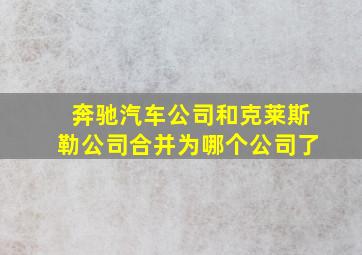 奔驰汽车公司和克莱斯勒公司合并为哪个公司了