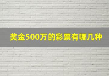 奖金500万的彩票有哪几种