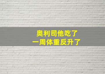 奥利司他吃了一周体重反升了