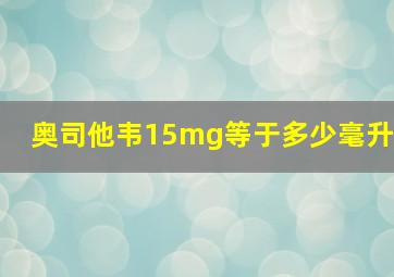 奥司他韦15mg等于多少毫升