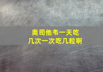 奥司他韦一天吃几次一次吃几粒啊