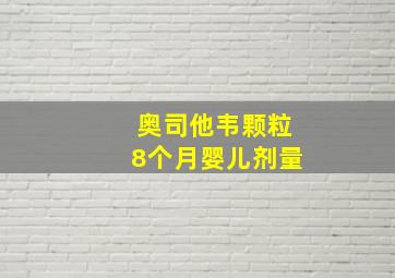 奥司他韦颗粒8个月婴儿剂量