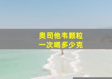 奥司他韦颗粒一次喝多少克