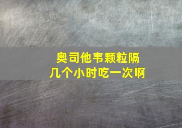 奥司他韦颗粒隔几个小时吃一次啊