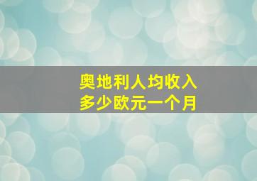 奥地利人均收入多少欧元一个月