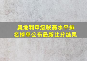 奥地利甲级联赛水平排名榜单公布最新比分结果