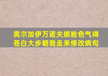 奥尔加伊万诺夫娜脸色气得苍白大步朝我走来修改病句