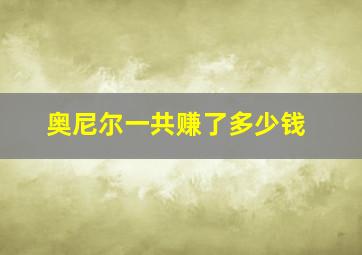 奥尼尔一共赚了多少钱