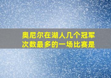 奥尼尔在湖人几个冠军次数最多的一场比赛是