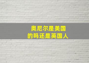 奥尼尔是美国的吗还是英国人