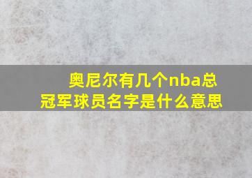 奥尼尔有几个nba总冠军球员名字是什么意思