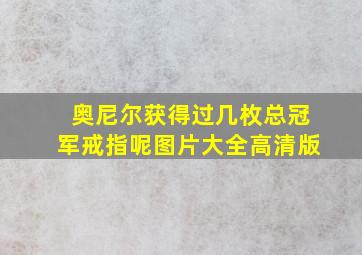 奥尼尔获得过几枚总冠军戒指呢图片大全高清版