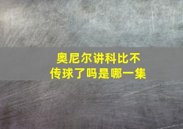 奥尼尔讲科比不传球了吗是哪一集