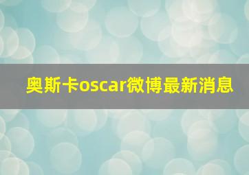 奥斯卡oscar微博最新消息