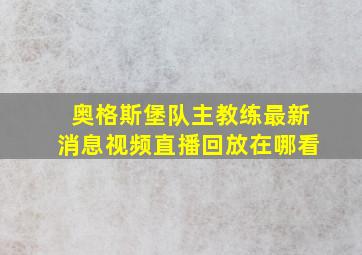 奥格斯堡队主教练最新消息视频直播回放在哪看