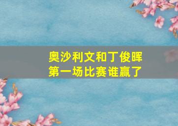 奥沙利文和丁俊晖第一场比赛谁赢了