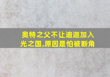 奥特之父不让迪迦加入光之国,原因是怕被断角