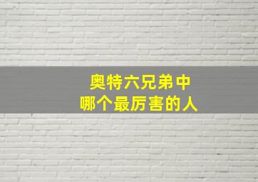 奥特六兄弟中哪个最厉害的人