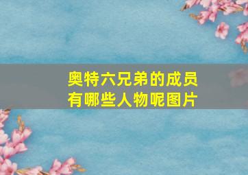 奥特六兄弟的成员有哪些人物呢图片