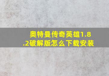 奥特曼传奇英雄1.8.2破解版怎么下载安装