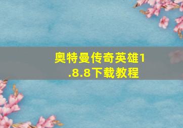 奥特曼传奇英雄1.8.8下载教程