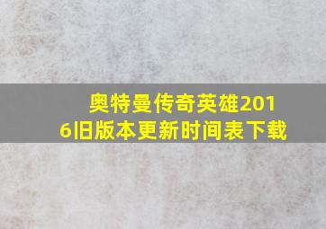 奥特曼传奇英雄2016旧版本更新时间表下载