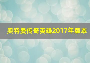 奥特曼传奇英雄2017年版本