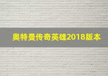 奥特曼传奇英雄2018版本