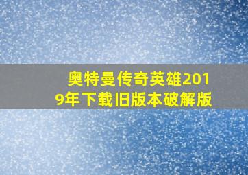 奥特曼传奇英雄2019年下载旧版本破解版