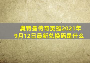 奥特曼传奇英雄2021年9月12日最新兑换码是什么