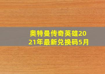 奥特曼传奇英雄2021年最新兑换码5月