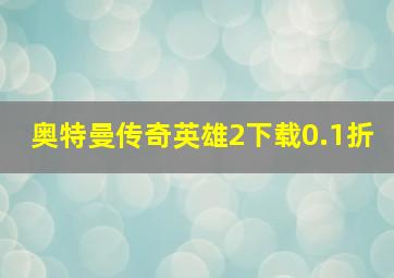 奥特曼传奇英雄2下载0.1折