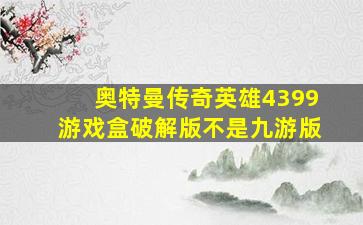 奥特曼传奇英雄4399游戏盒破解版不是九游版