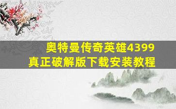 奥特曼传奇英雄4399真正破解版下载安装教程