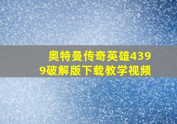 奥特曼传奇英雄4399破解版下载教学视频