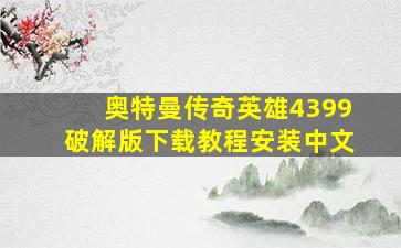 奥特曼传奇英雄4399破解版下载教程安装中文