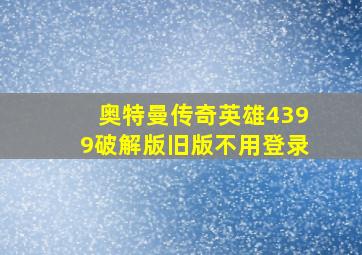 奥特曼传奇英雄4399破解版旧版不用登录