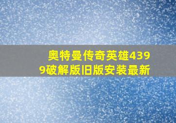 奥特曼传奇英雄4399破解版旧版安装最新