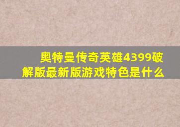 奥特曼传奇英雄4399破解版最新版游戏特色是什么