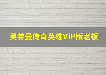 奥特曼传奇英雄ViP版老板