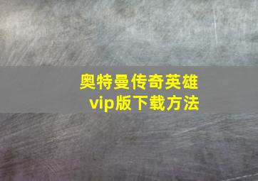 奥特曼传奇英雄vip版下载方法