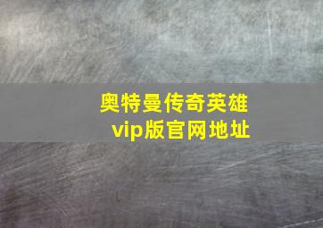 奥特曼传奇英雄vip版官网地址