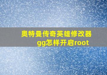 奥特曼传奇英雄修改器gg怎样开启root