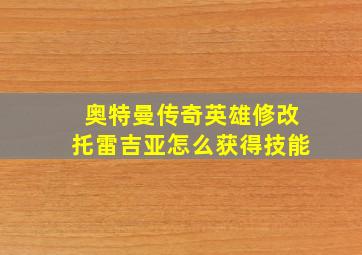 奥特曼传奇英雄修改托雷吉亚怎么获得技能