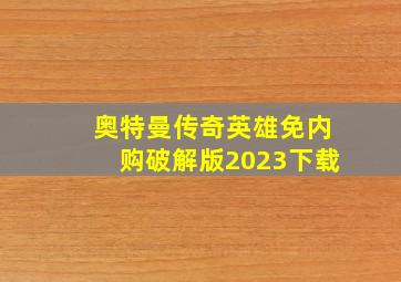 奥特曼传奇英雄免内购破解版2023下载