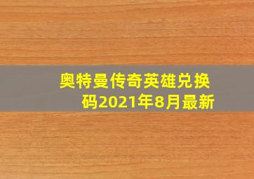 奥特曼传奇英雄兑换码2021年8月最新