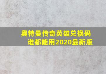 奥特曼传奇英雄兑换码谁都能用2020最新版