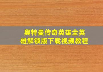 奥特曼传奇英雄全英雄解锁版下载视频教程